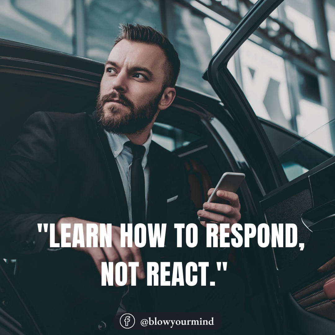 Learn how to respond, not react