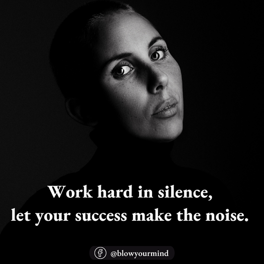 Work hard in silence...