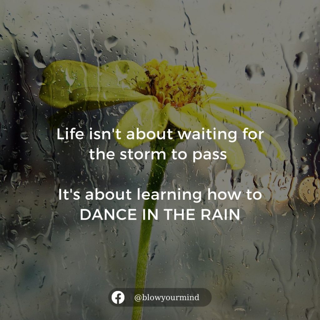 Life is about learning how to dance in the rain...