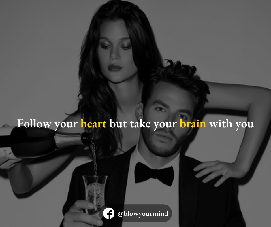 Follow your heart but bring brain with you...