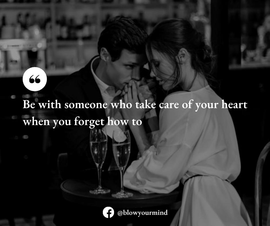 Be with someone who takes care of your heart...