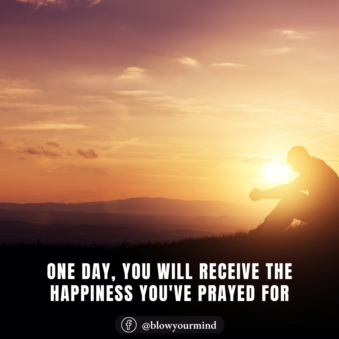 One day, you will receive the happiness you've payed for.