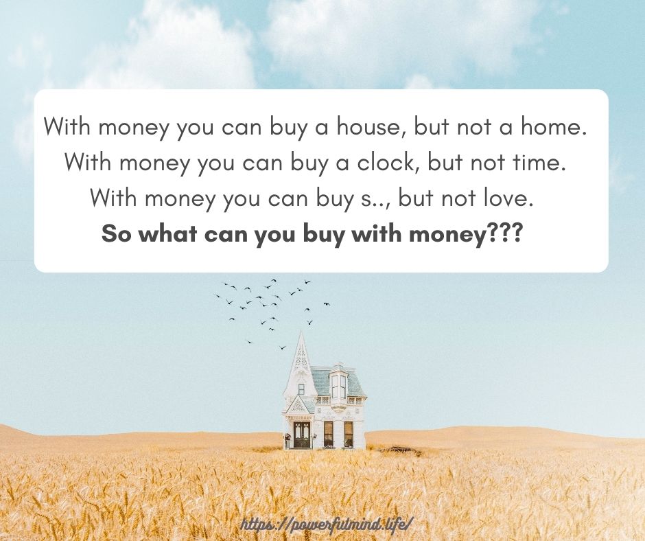 With money you can buy a house, but not a home...