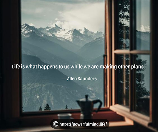 Life is what happens to us while we are making other plans. ― Allen Saunders