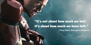 “It's not about how much we lost. It's about how much we have left.” ~ Tony Stark, Avengers: Endgame
