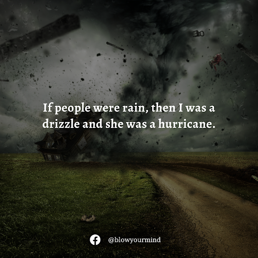 If people were rain, then I was a drizzle and she was a hurricane.