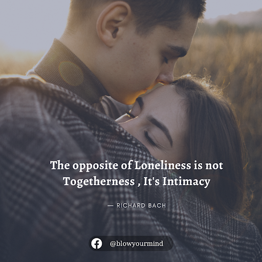 The opposite of Loneliness is not Togetherness , It's Intimacy― Richard Bach