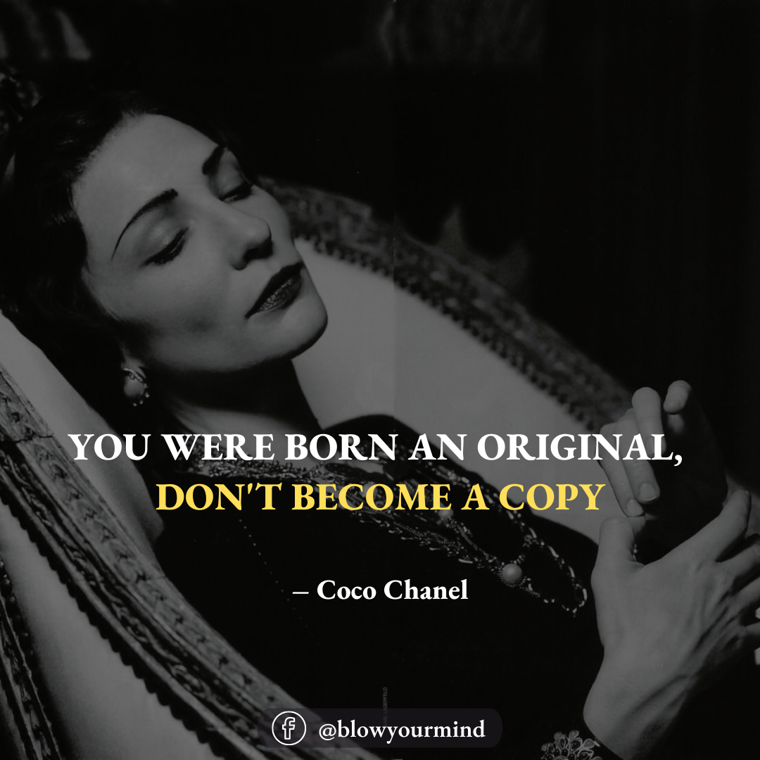 You were born an original, don’t become a copy. – Coco Chanel