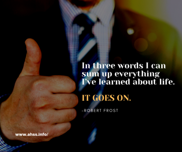 In three words I can sum up everything I’ve learned about life. IT GOES ON.Robert Frost