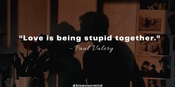 “Love is being stupid together.” – Paul Valery