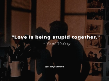 “Love is being stupid together.” – Paul Valery