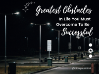 Greatest Obstacles that you must overcome to be successful