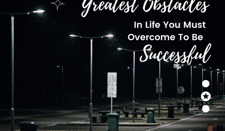 Greatest Obstacles In Life You Must Overcome To Be Successful
