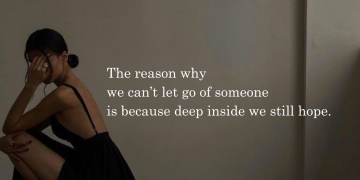 The reason why we can’t let go of someone is because deep inside we still hope.