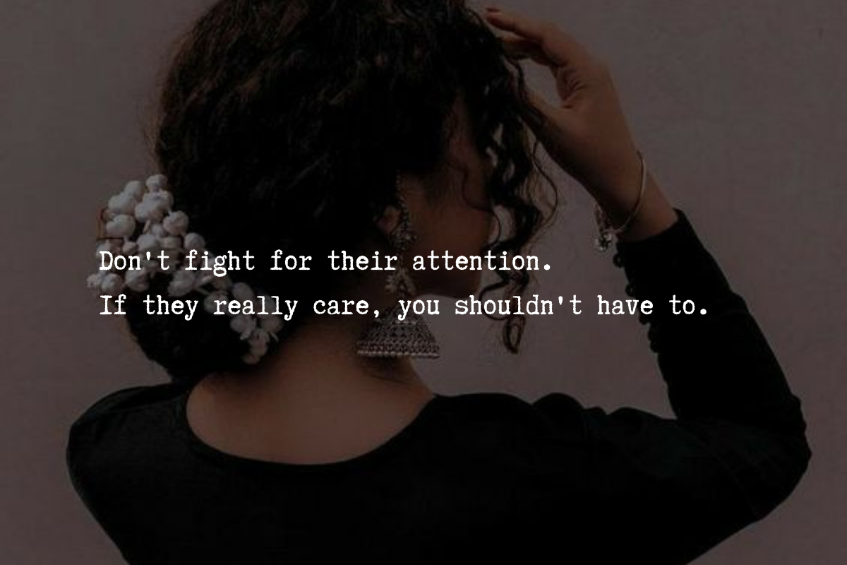 Don't fight for their attention. If they really care, you shouldn't have to.